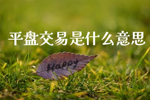 平盘交易是什么意思_https://www.fsyjjx.cn_期货资讯_第1张
