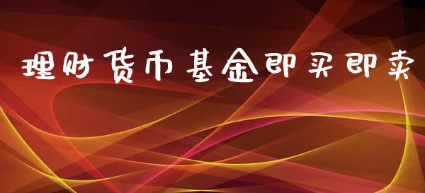 理财货币基金即买即卖_https://www.fsyjjx.cn_理财资讯_第1张