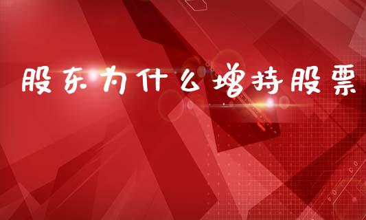 股东为什么增持股票_https://www.fsyjjx.cn_期货研报_第1张