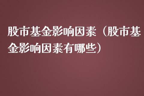 股市基金影响因素（股市基金影响因素有哪些）_https://www.fsyjjx.cn_问财精选_第1张