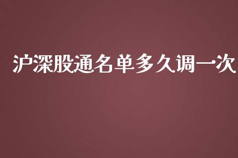 沪深股通名单多久调一次_https://www.fsyjjx.cn_期货资讯_第1张