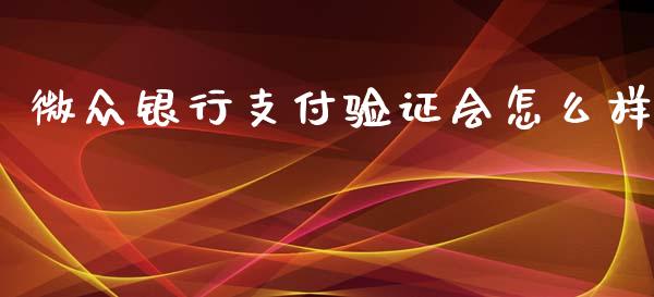 微众银行支付验证会怎么样_https://www.fsyjjx.cn_问财精选_第1张
