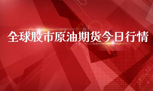 全球股市原油期货今日行情_https://www.fsyjjx.cn_期货研报_第1张