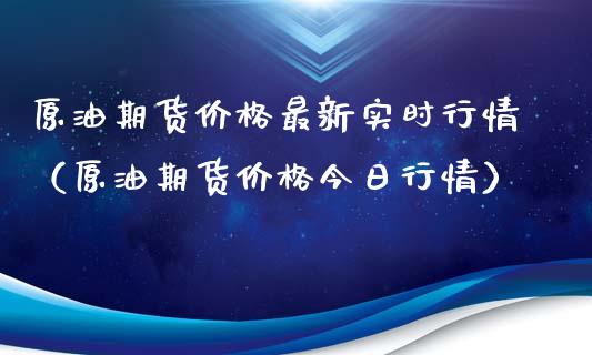原油期货价格最新实时行情（原油期货价格今日行情）_https://www.fsyjjx.cn_期货研报_第1张