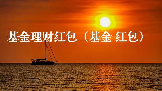 基金理财红包（基金 红包）_https://www.fsyjjx.cn_理财资讯_第1张