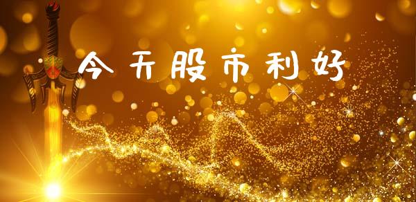 今天股市利好_https://www.fsyjjx.cn_期货资讯_第1张