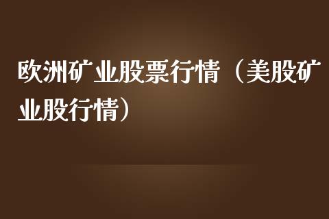 欧洲矿业股票行情（美股矿业股行情）_https://www.fsyjjx.cn_股市分析_第1张