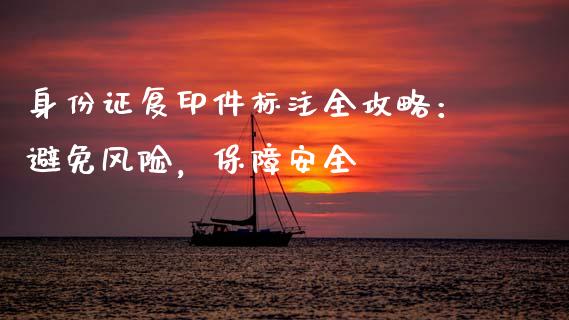 身份证复印件标注全攻略：避免风险，保障安全_https://www.fsyjjx.cn_股指期货_第1张