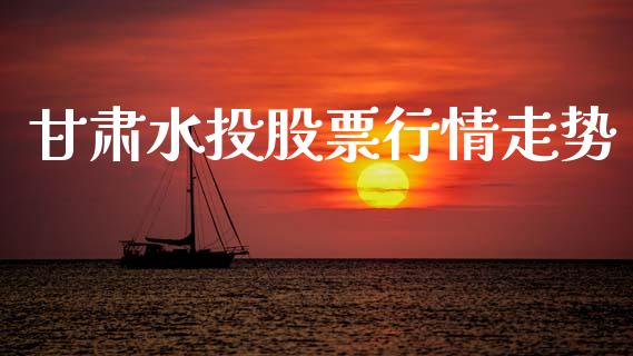 甘肃水投股票行情走势_https://www.fsyjjx.cn_股票指导_第1张
