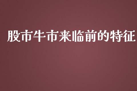 股市牛市来临前的特征_https://www.fsyjjx.cn_期货资讯_第1张