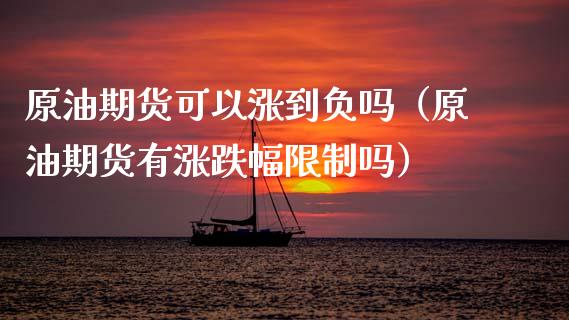 原油期货可以涨到负吗（原油期货有涨跌幅限制吗）_https://www.fsyjjx.cn_期货资讯_第1张