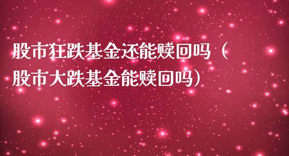 股市狂跌基金还能赎回吗（股市大跌基金能赎回吗）_https://www.fsyjjx.cn_理财资讯_第1张