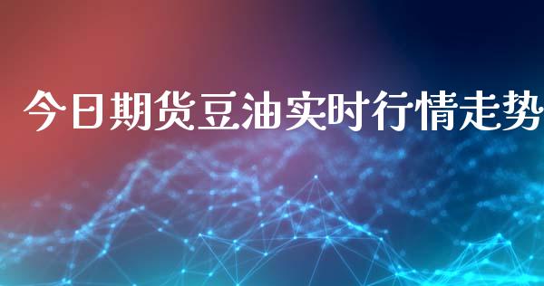 今日期货豆油实时行情走势_https://www.fsyjjx.cn_期货资讯_第1张