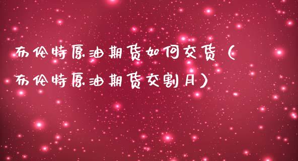 布伦特原油期货如何交货（布伦特原油期货交割月）_https://www.fsyjjx.cn_期货资讯_第1张