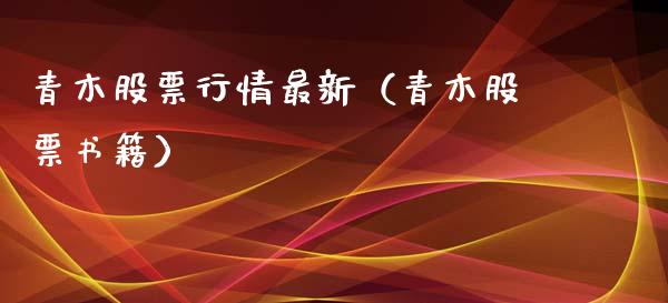 青木股票行情最新（青木股票书籍）_https://www.fsyjjx.cn_股指期货_第1张