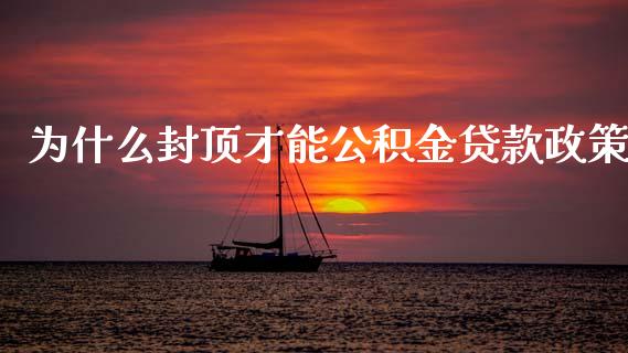 为什么封顶才能公积金贷款政策_https://www.fsyjjx.cn_期货资讯_第1张