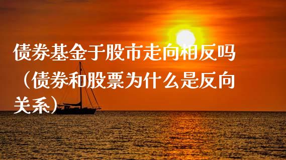债券基金于股市走向相反吗（债券和股票为什么是反向关系）_https://www.fsyjjx.cn_问财精选_第1张