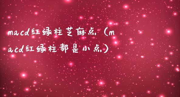 macd红绿柱芝麻点（macd红绿柱都是小点）_https://www.fsyjjx.cn_理财资讯_第1张