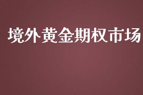 境外黄金期权市场_https://www.fsyjjx.cn_股指期货_第1张