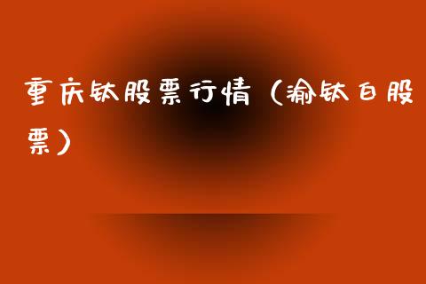 重庆钛股票行情（渝钛白股票）_https://www.fsyjjx.cn_股市分析_第1张