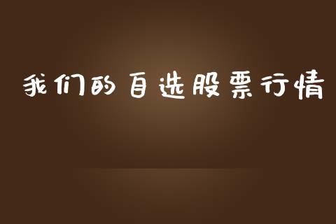 我们的自选股票行情_https://www.fsyjjx.cn_股票指导_第1张