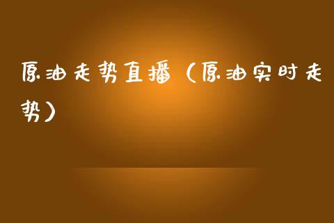 原油走势直播（原油实时走势）_https://www.fsyjjx.cn_期货在线_第1张