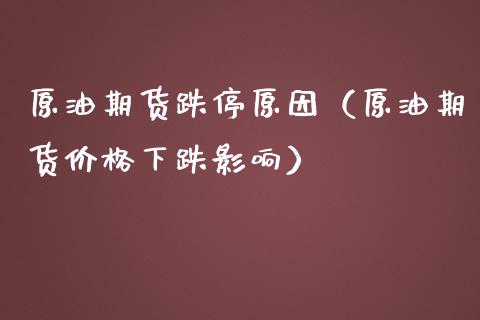 原油期货跌停原因（原油期货价格下跌影响）_https://www.fsyjjx.cn_期货研报_第1张