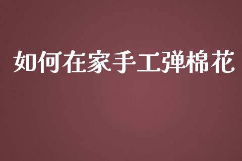如何在家手工弹棉花_https://www.fsyjjx.cn_期货资讯_第1张