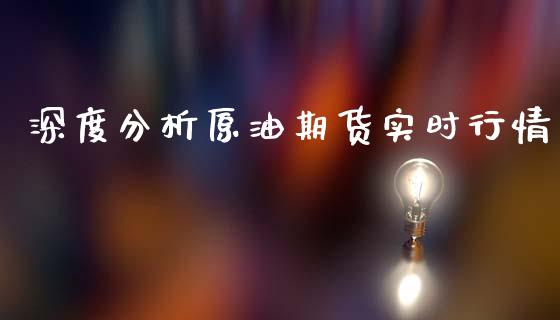 深度分析原油期货实时行情_https://www.fsyjjx.cn_期货研报_第1张
