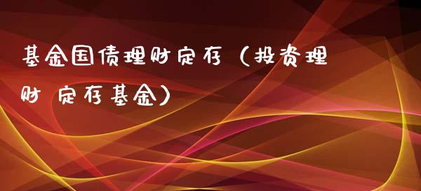 基金国债理财定存（投资理财 定存基金）_https://www.fsyjjx.cn_问财精选_第1张