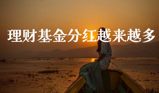 理财基金分红越来越多_https://www.fsyjjx.cn_问财精选_第1张