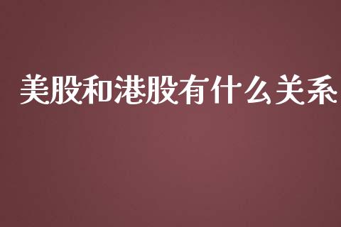 美股和港股有什么关系_https://www.fsyjjx.cn_期货资讯_第1张