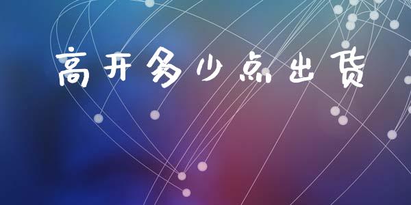 高开多少点出货_https://www.fsyjjx.cn_问财精选_第1张
