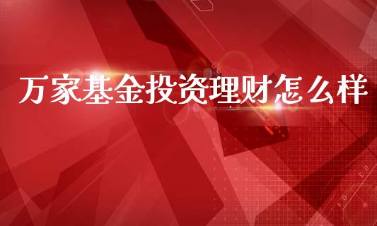 万家基金投资理财怎么样_https://www.fsyjjx.cn_理财资讯_第1张