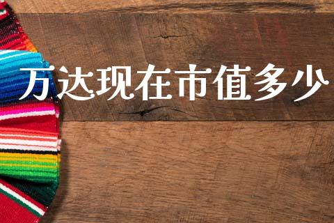 万达现在市值多少_https://www.fsyjjx.cn_股市分析_第1张