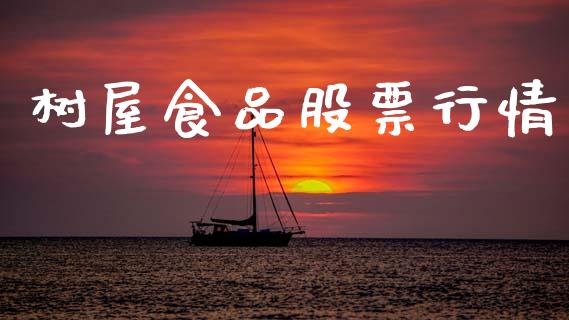 树屋食品股票行情_https://www.fsyjjx.cn_股票指导_第1张