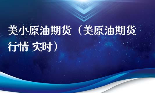 美小原油期货（美原油期货行情 实时）_https://www.fsyjjx.cn_期货研报_第1张