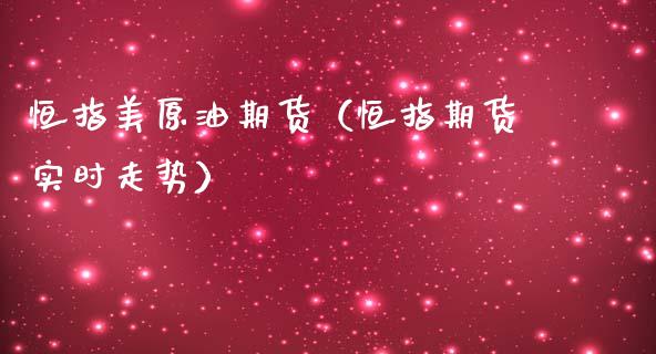 恒指美原油期货（恒指期货实时走势）_https://www.fsyjjx.cn_期货研报_第1张