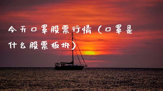 今天口罩股票行情（口罩是什么股票板块）_https://www.fsyjjx.cn_股票指导_第1张