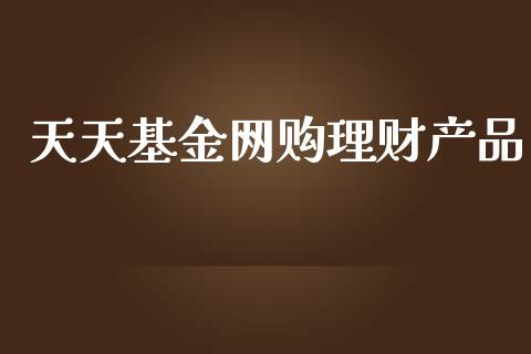 天天基金网购理财产品_https://www.fsyjjx.cn_问财精选_第1张