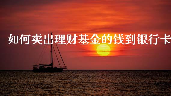 如何卖出理财基金的钱到银行卡_https://www.fsyjjx.cn_理财资讯_第1张