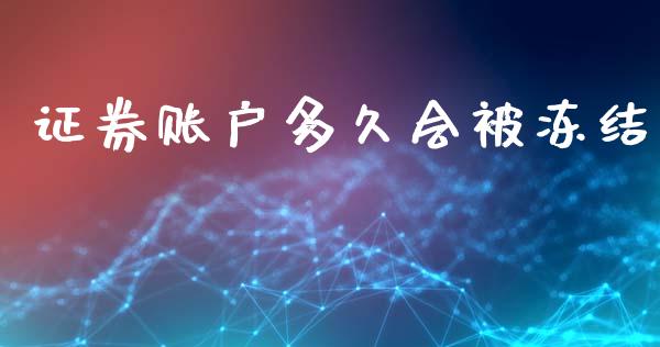 证券账户多久会被冻结_https://www.fsyjjx.cn_问财精选_第1张