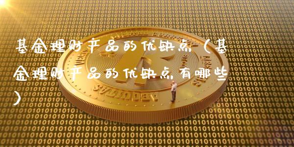 基金理财产品的优缺点（基金理财产品的优缺点有哪些）_https://www.fsyjjx.cn_问财精选_第1张