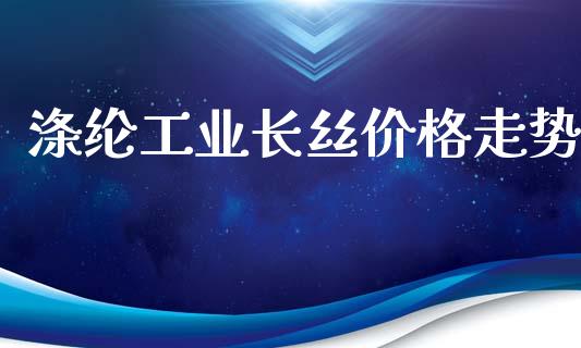 涤纶工业长丝价格走势_https://www.fsyjjx.cn_期货研报_第1张