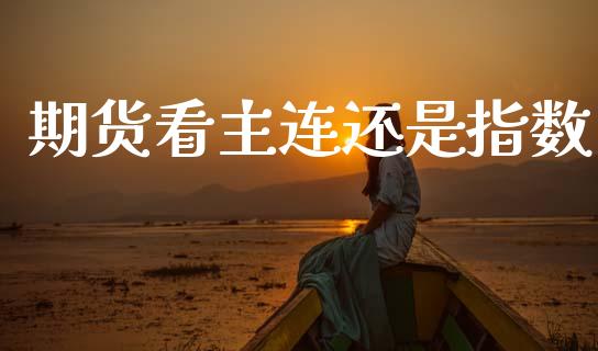 期货看主连还是指数_https://www.fsyjjx.cn_期货研报_第1张