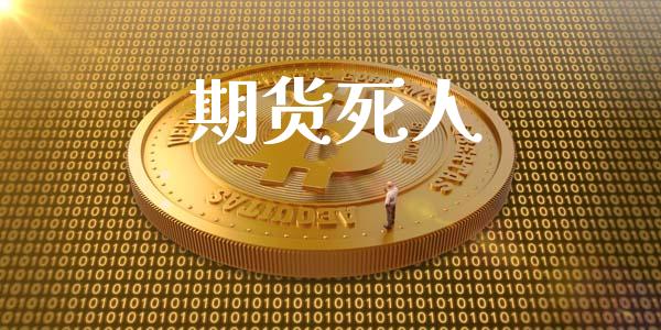 期货死人_https://www.fsyjjx.cn_问财精选_第1张