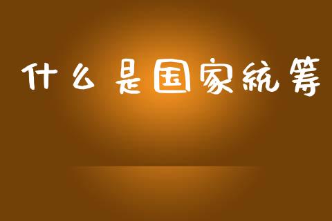 什么是国家统筹_https://www.fsyjjx.cn_期货资讯_第1张