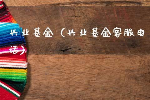 兴业基金（兴业基金客服电话）_https://www.fsyjjx.cn_理财资讯_第1张