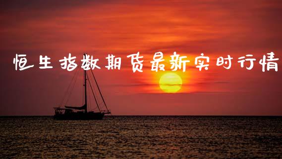 恒生指数期货最新实时行情_https://www.fsyjjx.cn_期货资讯_第1张