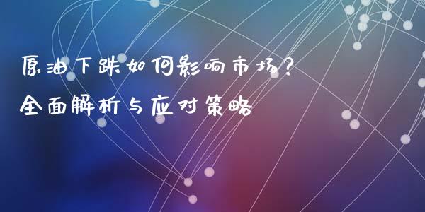 原油下跌如何影响市场？ 全面解析与应对策略_https://www.fsyjjx.cn_股市分析_第1张